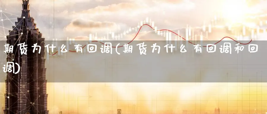 期货为什么有回调(期货为什么有回调和回调)_黄金期货_第1张_黄金直播室 期货为什么有回调(期货为什么有回调和回调)_https://www.tian1ad.com_黄金期货_第1张