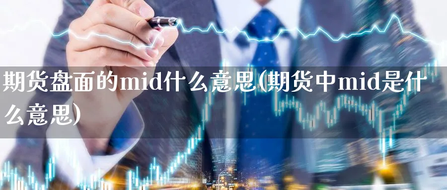 期货盘面的mid什么意思(期货中mid是什么意思)_https://www.tian1ad.com_铜期货_第1张