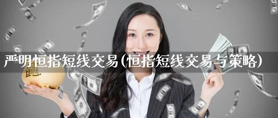 严明恒指短线交易(恒指短线交易与策略)_https://www.tian1ad.com_黄金直播室_第1张