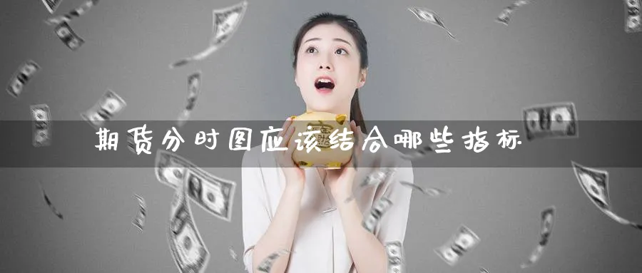 期货分时图应该结合哪些指标_黄金直播室_第1张_黄金直播室 期货分时图应该结合哪些指标_https://www.tian1ad.com_黄金直播室_第1张