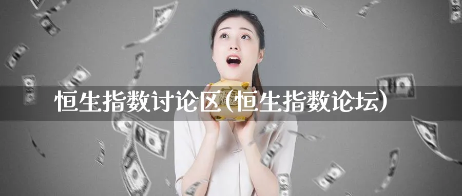 恒生指数讨论区(恒生指数)_https://www.tian1ad.com_期货学院_第1张