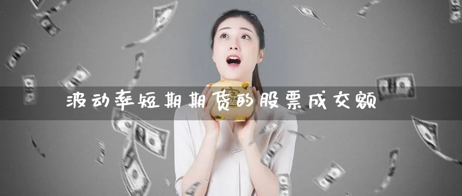 波动率短期期货的股票成交额_https://www.tian1ad.com_黄金直播室_第1张