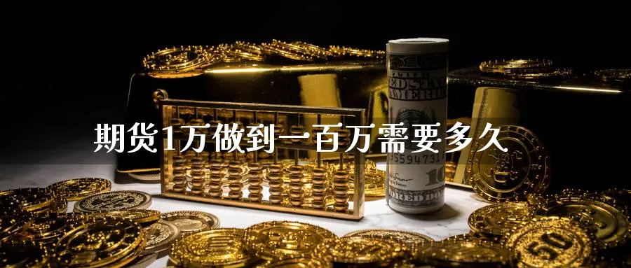 期货1万做到一百万需要多久_https://www.tian1ad.com_铜期货_第1张