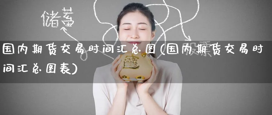 国内期货交易时间汇总图(国内期货交易时间汇总图表)_黄金直播室_第1张_黄金直播室 国内期货交易时间汇总图(国内期货交易时间汇总图表)_https://www.tian1ad.com_黄金直播室_第1张