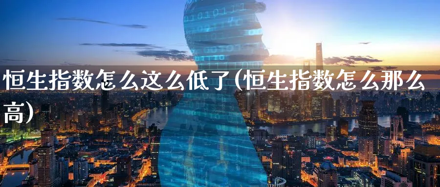 恒生指数怎么这么低了(恒生指数怎么那么高)_https://www.tian1ad.com_黄金期货_第1张