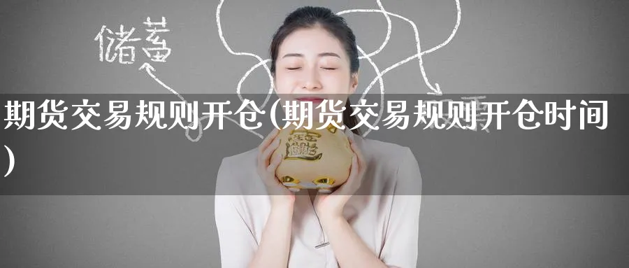 期货交易规则开仓(期货交易规则开仓时间)_https://www.tian1ad.com_期货学院_第1张