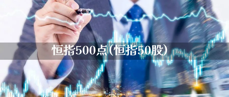 恒指500点(恒指50股)_https://www.tian1ad.com_期货学院_第1张