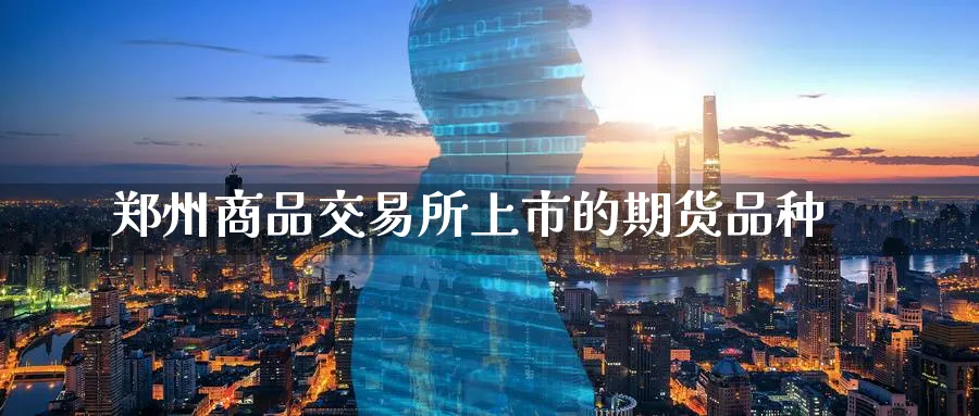 郑州商品交易所上市的期货品种_https://www.tian1ad.com_黄金期货_第1张