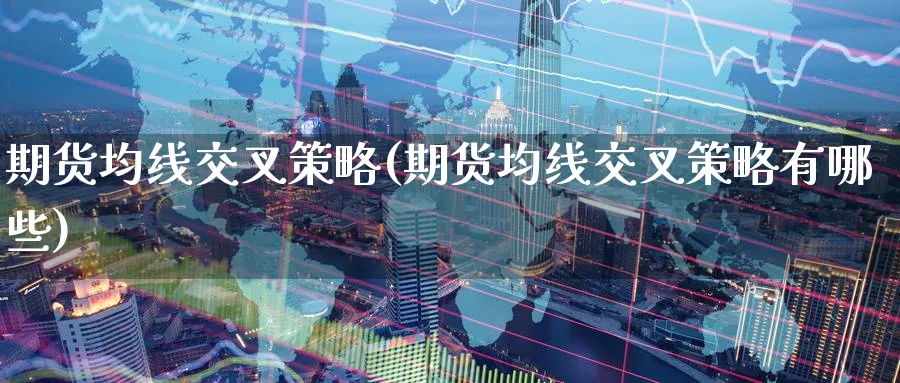 期货均线交叉策略(期货均线交叉策略有哪些)_https://www.tian1ad.com_黄金期货_第1张