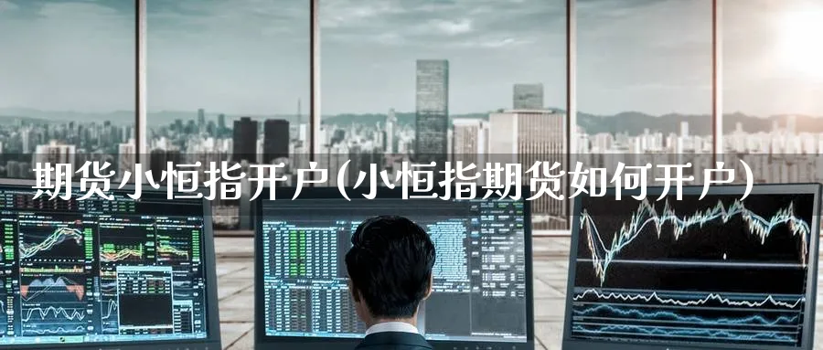 期货小恒指开户(小恒指期货如何开户)_黄金直播室_第1张_黄金直播室 期货小恒指开户(小恒指期货如何开户)_https://www.tian1ad.com_黄金直播室_第1张