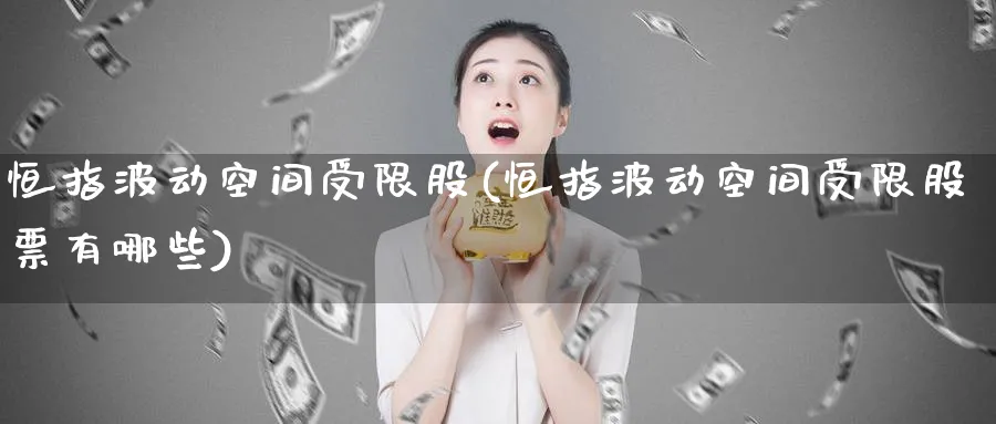 恒指波动空间受限股(恒指波动空间受限股票有哪些)_https://www.tian1ad.com_期货学院_第1张