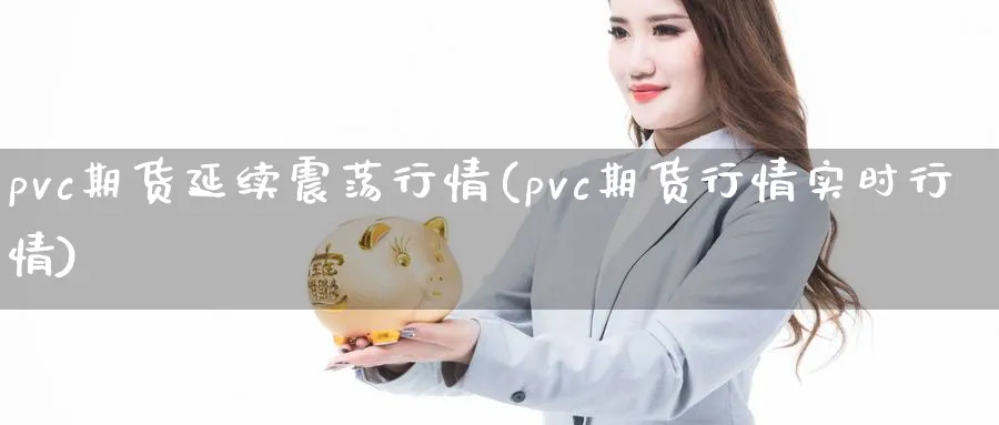 pvc期货延续震荡行情(pvc期货行情实时行情)_https://www.tian1ad.com_黄金期货_第1张