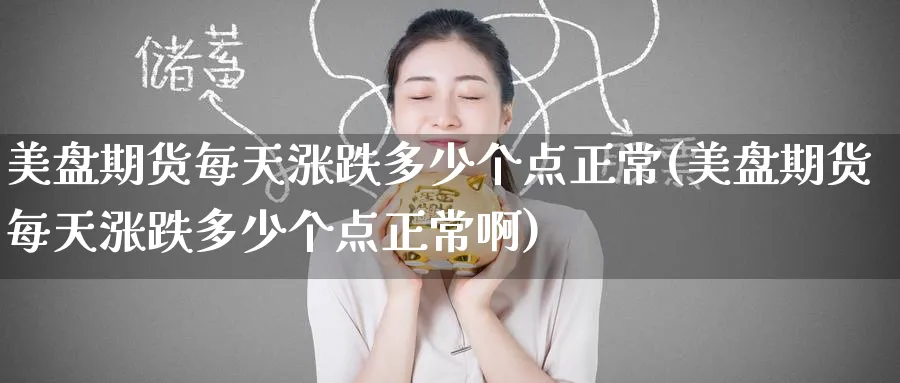 美盘期货每天涨跌多少个点正常(美盘期货每天涨跌多少个点正常啊)_https://www.tian1ad.com_黄金期货_第1张