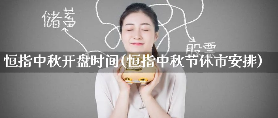 恒指中秋开盘时间(恒指中秋节休市安排)_https://www.tian1ad.com_铜期货_第1张