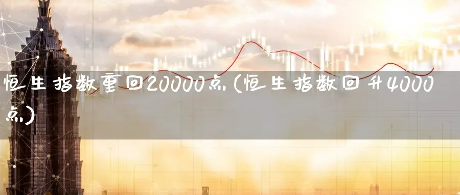 恒生指数重回20000点(恒生指数回升4000点)_https://www.tian1ad.com_黄金直播室_第1张