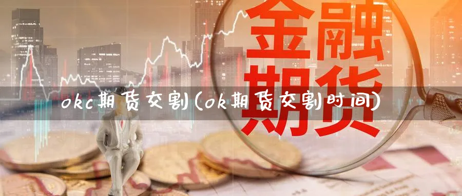 okc期货交割(ok期货交割时间)_https://www.tian1ad.com_黄金期货_第1张