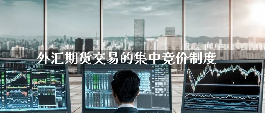 外汇期货交易的集中竞价制度_https://www.tian1ad.com_铜期货_第1张