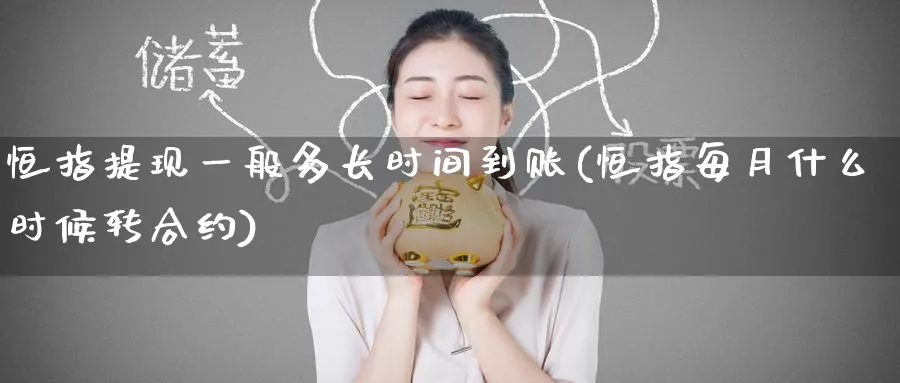 恒指提现一般多长时间到账(恒指每月什么时候转合约)_https://www.tian1ad.com_黄金直播室_第1张