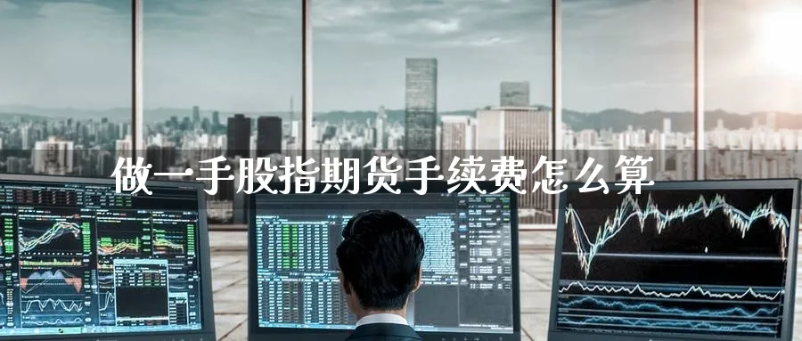 做一手股指期货手续费怎么算_https://www.tian1ad.com_铜期货_第1张
