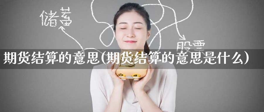 期货结算的意思(期货结算的意思是什么)_https://www.tian1ad.com_铜期货_第1张