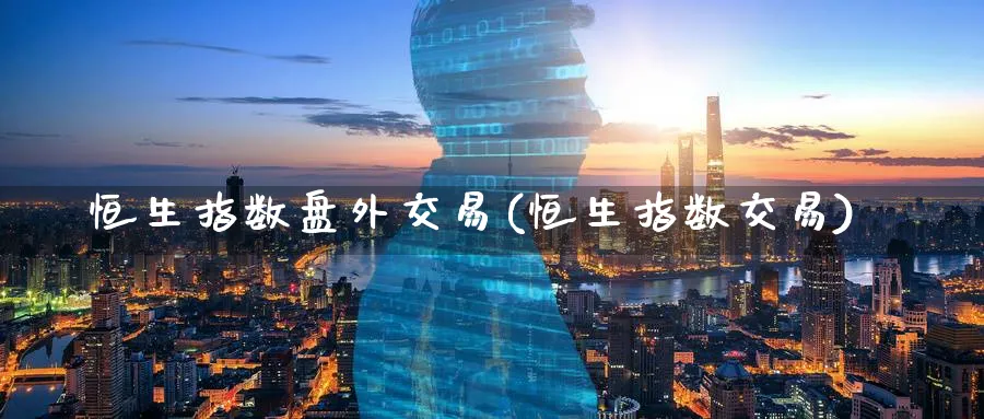 恒生指数盘外交易(恒生指数交易)_黄金期货_第1张_黄金直播室 恒生指数盘外交易(恒生指数交易)_https://www.tian1ad.com_黄金期货_第1张