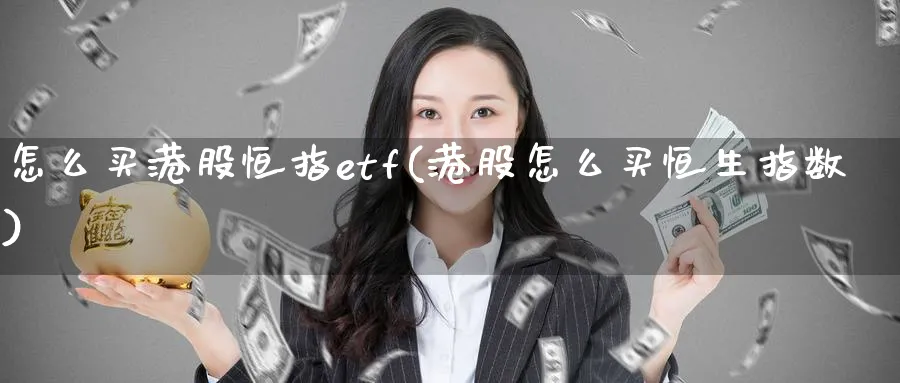 怎么买港股恒指etf(港股怎么买恒生指数)_黄金直播室_第1张_黄金直播室 怎么买港股恒指etf(港股怎么买恒生指数)_https://www.tian1ad.com_黄金直播室_第1张