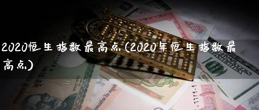 2020恒生指数最高点(2020年恒生指数最高点)_https://www.tian1ad.com_黄金期货_第1张