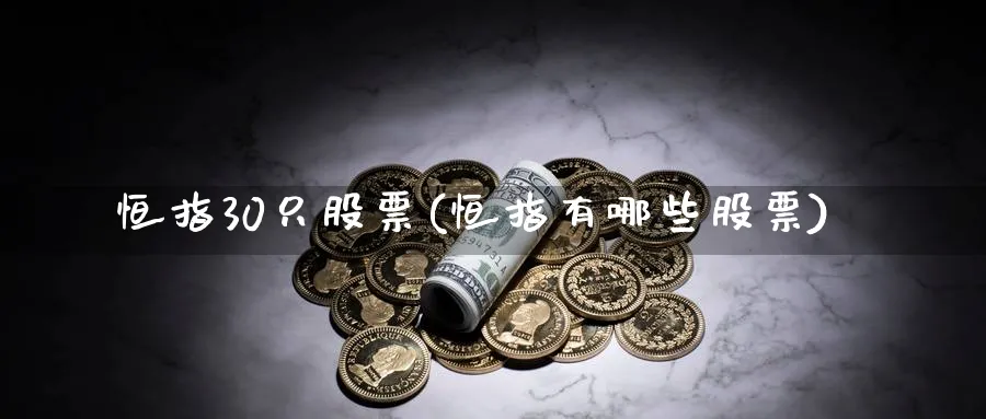 恒指30只股票(恒指有哪些股票)_https://www.tian1ad.com_期货学院_第1张