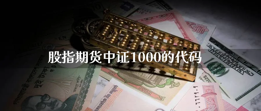 股指期货中证1000的代码_https://www.tian1ad.com_铜期货_第1张