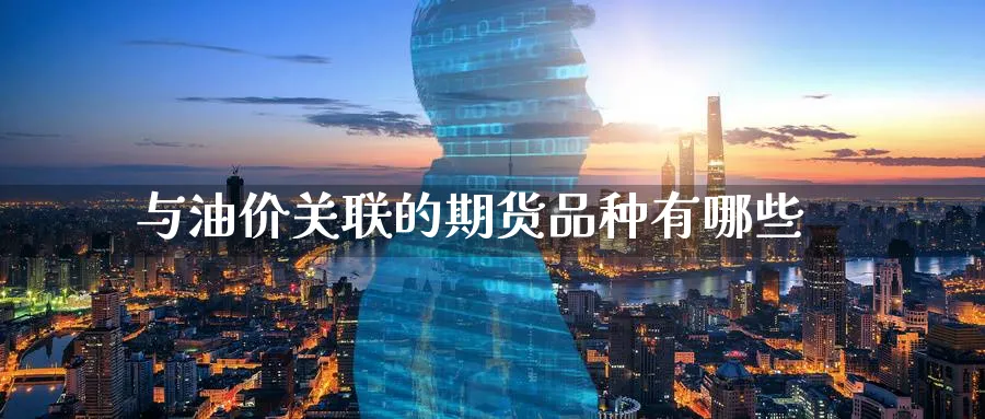 与油价关联的期货品种有哪些_https://www.tian1ad.com_黄金直播室_第1张