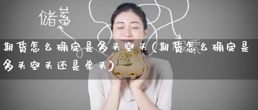 期货怎么确定是多头空头(期货怎么确定是多头空头还是单头)_https://www.tian1ad.com_铜期货_第1张