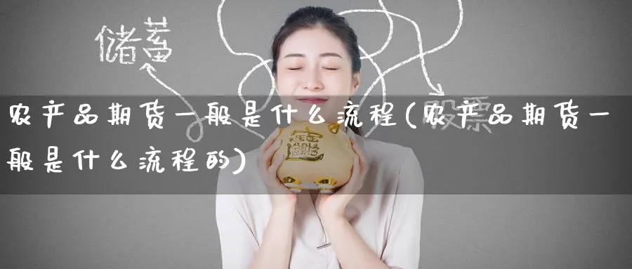 农产品期货一般是什么流程(农产品期货一般是什么流程的)_https://www.tian1ad.com_黄金期货_第1张