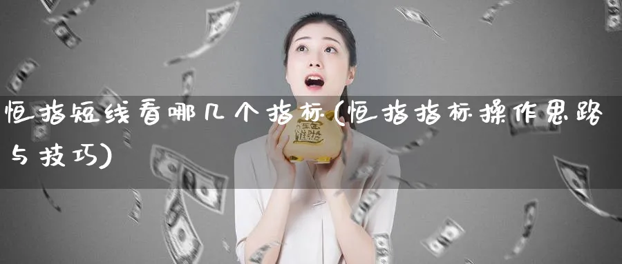 恒指短线看哪几个指标(恒指指标操作思路与技巧)_黄金直播室_第1张_黄金直播室 恒指短线看哪几个指标(恒指指标操作思路与技巧)_https://www.tian1ad.com_黄金直播室_第1张