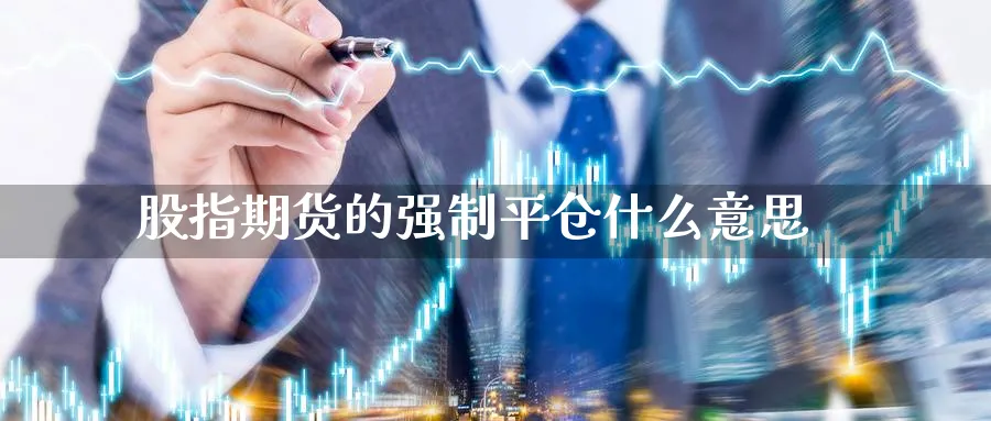 股指期货的强制平仓什么意思_https://www.tian1ad.com_黄金期货_第1张