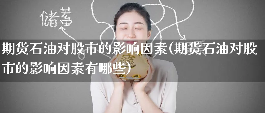 期货石油对股市的影响因素(期货石油对股市的影响因素有哪些)_https://www.tian1ad.com_期货学院_第1张