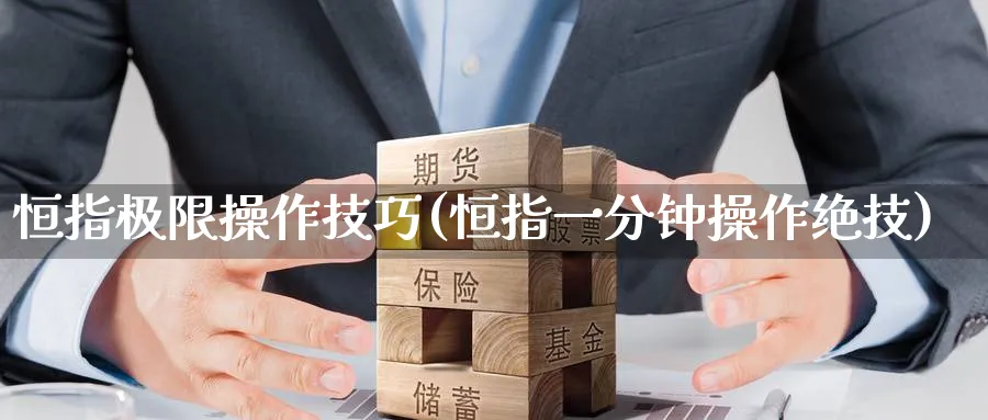 恒指极限操作技巧(恒指一分钟操作绝技)_https://www.tian1ad.com_黄金直播室_第1张