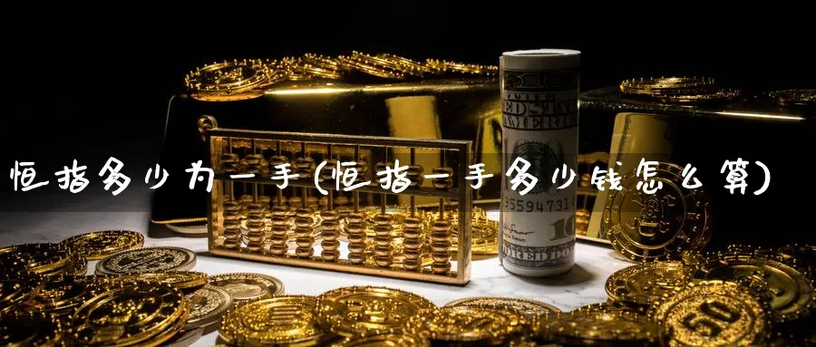 恒指多少为一手(恒指一手多少钱怎么算)_黄金直播室_第1张_黄金直播室 恒指多少为一手(恒指一手多少钱怎么算)_https://www.tian1ad.com_黄金直播室_第1张