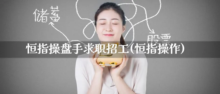 恒指操盘手求职招工(恒指操作)_https://www.tian1ad.com_黄金直播室_第1张