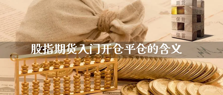 股指期货入门开仓平仓的含义_黄金直播室_第1张_黄金直播室 股指期货入门开仓平仓的含义_https://www.tian1ad.com_黄金直播室_第1张