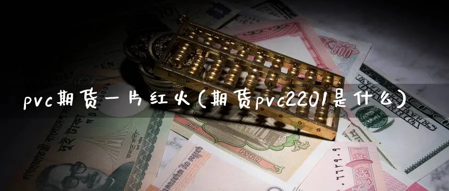pvc期货一片红火(期货pvc2201是什么)_黄金直播室_第1张_黄金直播室 pvc期货一片红火(期货pvc2201是什么)_https://www.tian1ad.com_黄金直播室_第1张