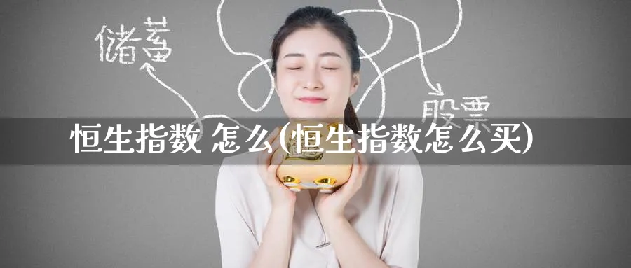 恒生指数 怎么(恒生指数怎么买)_https://www.tian1ad.com_黄金期货_第1张