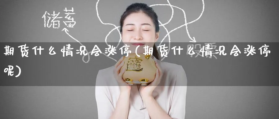 期货什么情况会涨停(期货什么情况会涨停呢)_https://www.tian1ad.com_铜期货_第1张