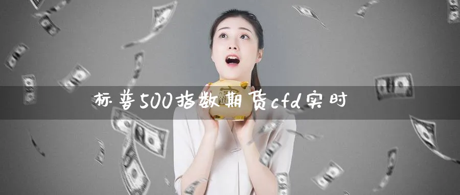 标普500指数期货cfd实时_https://www.tian1ad.com_黄金直播室_第1张