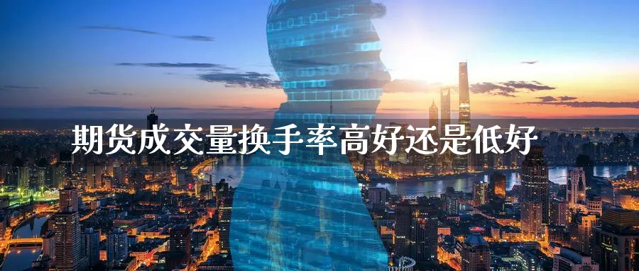期货成交量换手率高好还是低好_https://www.tian1ad.com_铜期货_第1张