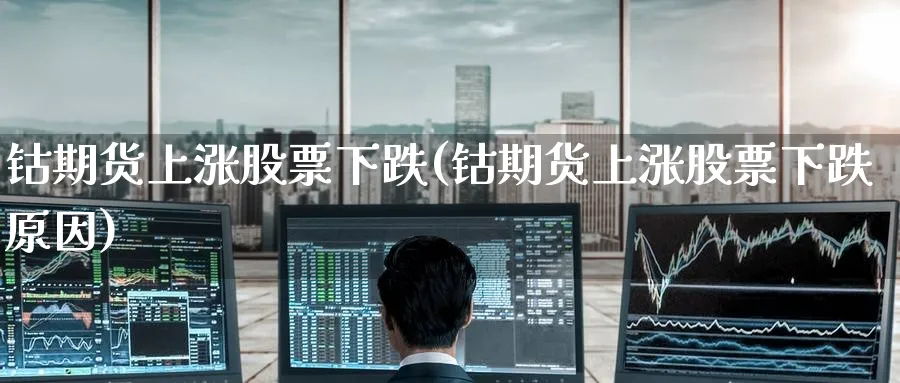 钴期货上涨股票下跌(钴期货上涨股票下跌原因)_https://www.tian1ad.com_黄金期货_第1张