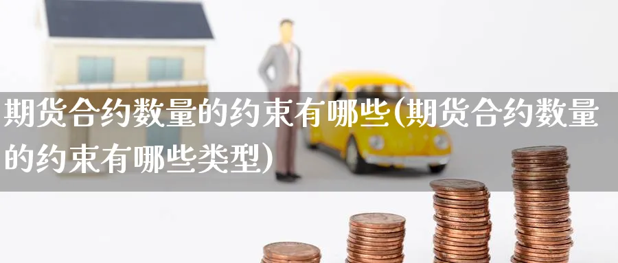 期货合约数量的约束有哪些(期货合约数量的约束有哪些类型)_https://www.tian1ad.com_铜期货_第1张