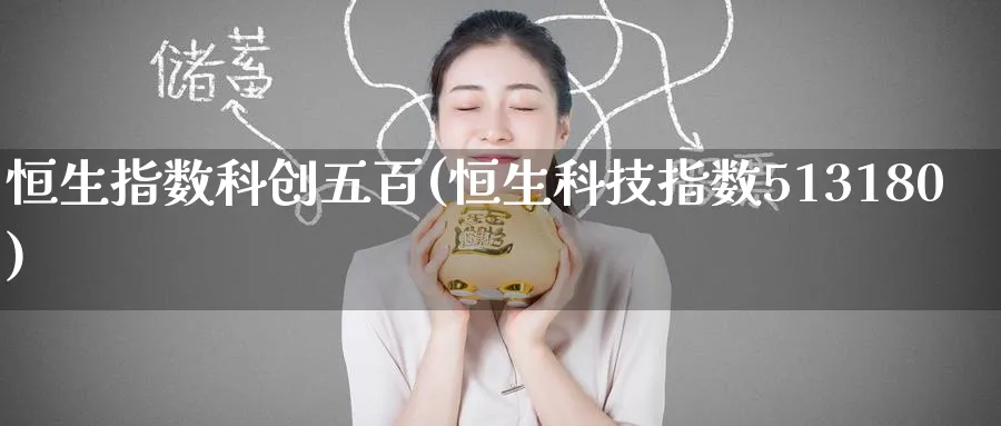 恒生指数科创五百(恒生科技指数513180)_https://www.tian1ad.com_黄金期货_第1张