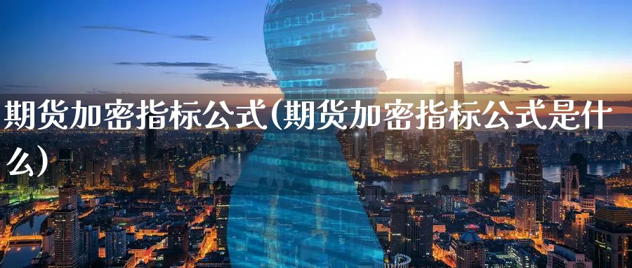 期货加密指标公式(期货加密指标公式是什么)_https://www.tian1ad.com_黄金期货_第1张