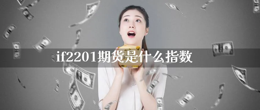 if2201期货是什么指数_https://www.tian1ad.com_期货学院_第1张