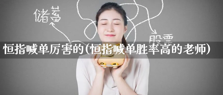 恒指喊单厉害的(恒指喊单胜率高的老师)_https://www.tian1ad.com_期货学院_第1张